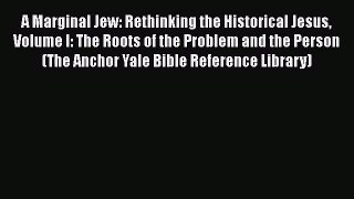 Download A Marginal Jew: Rethinking the Historical Jesus Volume I: The Roots of the Problem