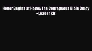 [PDF Download] Honor Begins at Home: The Courageous Bible Study - Leader Kit [Download] Online