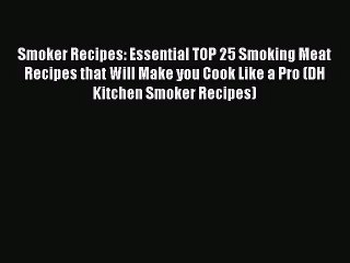 PDF Download Smoker Recipes: Essential TOP 25 Smoking Meat Recipes that Will Make you Cook