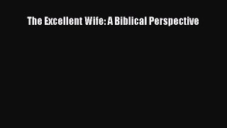 The Excellent Wife: A Biblical Perspective [Read] Online
