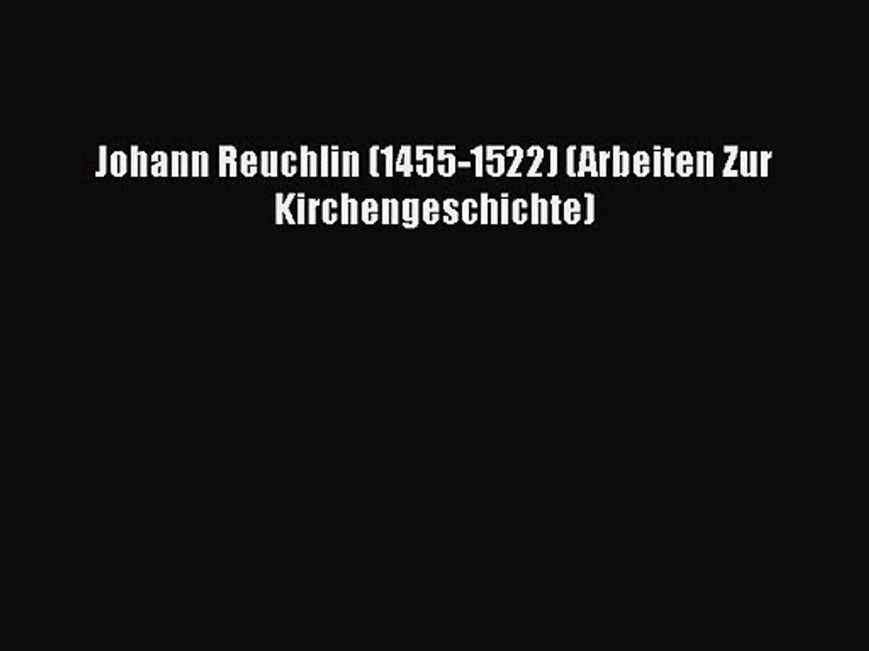 [PDF Download] Johann Reuchlin (1455-1522) (Arbeiten Zur Kirchengeschichte) [PDF] Full Ebook