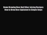 PDF Download Home Brewing Beer And Other Juicing Recipes: How to Brew Beer Explained in Simple