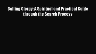 Calling Clergy: A Spiritual and Practical Guide through the Search Process [PDF] Full Ebook