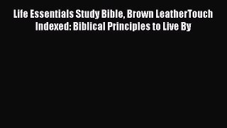 [PDF Download] Life Essentials Study Bible Brown LeatherTouch Indexed: Biblical Principles
