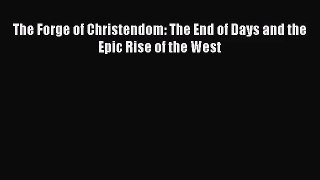 The Forge of Christendom: The End of Days and the Epic Rise of the West [Read] Full Ebook