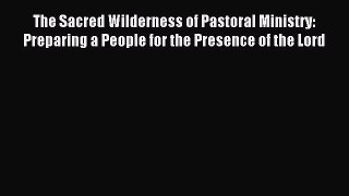 [PDF Download] The Sacred Wilderness of Pastoral Ministry: Preparing a People for the Presence