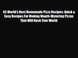 PDF Download 45 World's Best Homemade Pizza Recipes: Quick & Easy Recipes For Making Mouth-Watering