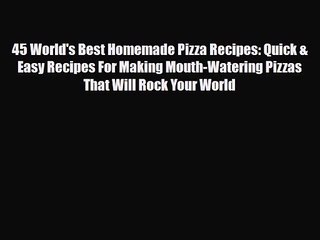 Download Video: PDF Download 45 World's Best Homemade Pizza Recipes: Quick & Easy Recipes For Making Mouth-Watering