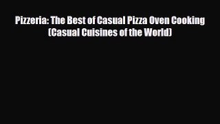 PDF Download Pizzeria: The Best of Casual Pizza Oven Cooking (Casual Cuisines of the World)