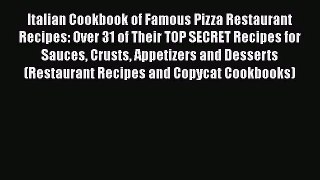PDF Download Italian Cookbook of Famous Pizza Restaurant Recipes: Over 31 of Their TOP SECRET