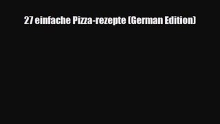 PDF Download 27 einfache Pizza-rezepte (German Edition) Download Full Ebook
