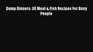 PDF Download Dump Dinners: 30 Meat & Fish Recipes For Busy People Download Full Ebook