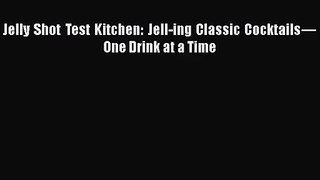 PDF Download Jelly Shot Test Kitchen: Jell-ing Classic Cocktails—One Drink at a Time Download