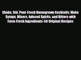 PDF Download Shake Stir Pour-Fresh Homegrown Cocktails: Make Syrups Mixers Infused Spirits