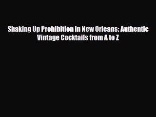 PDF Download Shaking Up Prohibition in New Orleans: Authentic Vintage Cocktails from A to Z