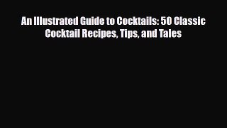 PDF Download An Illustrated Guide to Cocktails: 50 Classic Cocktail Recipes Tips and Tales