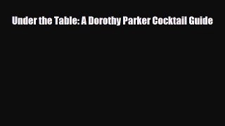 PDF Download Under the Table: A Dorothy Parker Cocktail Guide Download Online