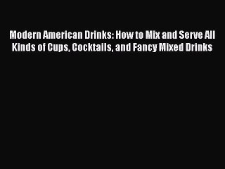 Download Video: PDF Download Modern American Drinks: How to Mix and Serve All Kinds of Cups Cocktails and Fancy