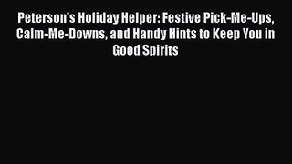 PDF Download Peterson's Holiday Helper: Festive Pick-Me-Ups Calm-Me-Downs and Handy Hints to