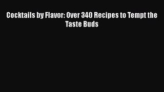PDF Download Cocktails by Flavor: Over 340 Recipes to Tempt the Taste Buds Read Full Ebook