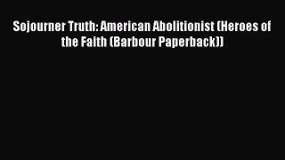 [PDF Download] Sojourner Truth: American Abolitionist (Heroes of the Faith (Barbour Paperback))