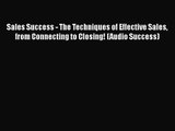 [PDF Download] Sales Success - The Techniques of Effective Sales from Connecting to Closing!