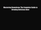 PDF Download Mastering Homebrew: The Complete Guide to Brewing Delicious Beer Download Online