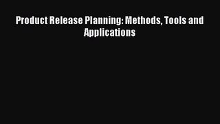 [PDF Download] Product Release Planning: Methods Tools and Applications [Download] Full Ebook