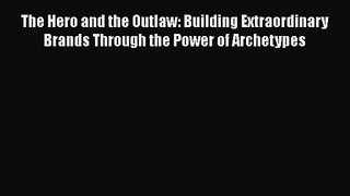 [PDF Download] The Hero and the Outlaw: Building Extraordinary Brands Through the Power of
