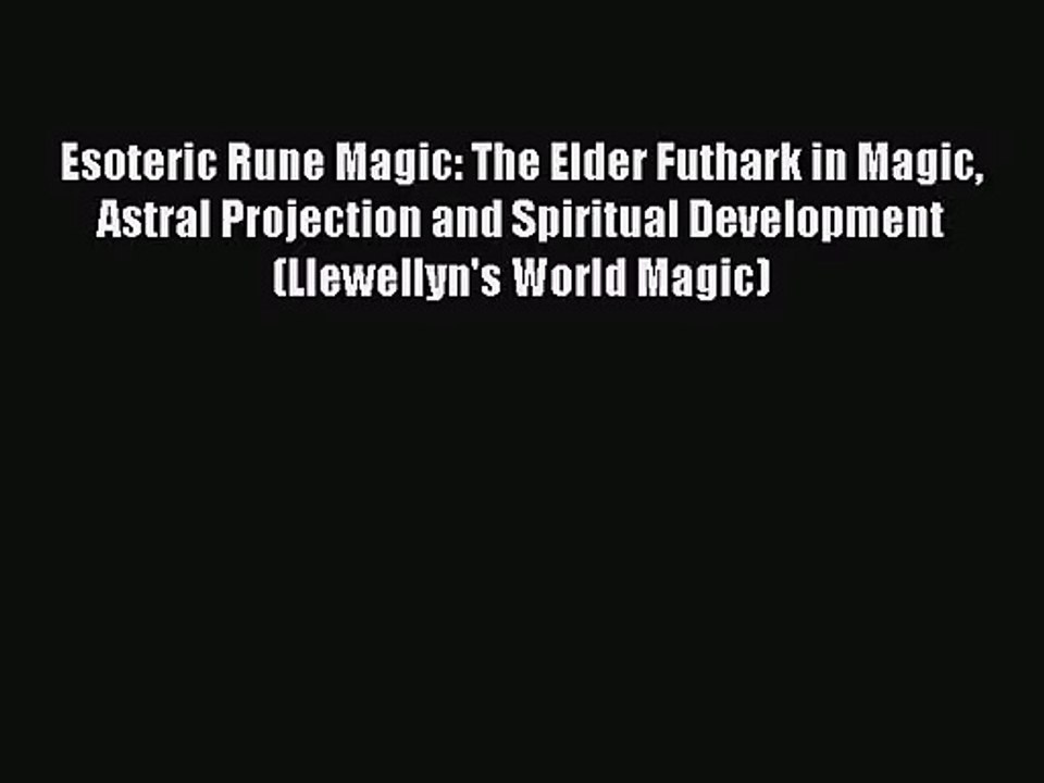 [PDF Download] Esoteric Rune Magic: The Elder Futhark in Magic Astral Projection and Spiritual