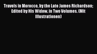 Travels in Morocco by the Late James Richardson Edited by His Widow. in Two Volumes. (Mit Illustrationen)