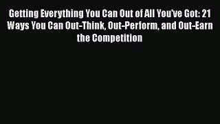 Getting Everything You Can Out of All You've Got: 21 Ways You Can Out-Think Out-Perform and