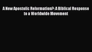 A New Apostolic Reformation?: A Biblical Response to a Worldwide Movement [Read] Full Ebook