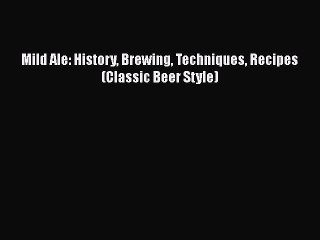 PDF Download Mild Ale: History Brewing Techniques Recipes (Classic Beer Style) PDF Full Ebook