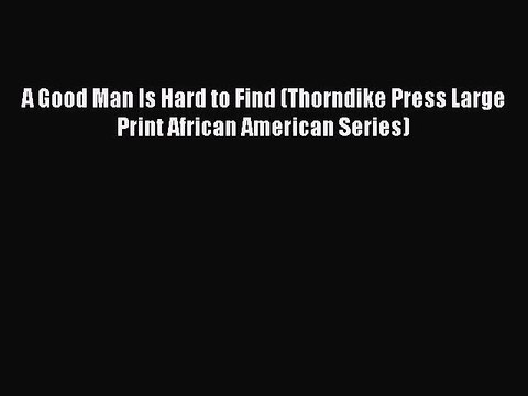 PDF Download A Good Man Is Hard to Find (Thorndike Press Large Print African American Series)