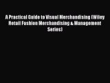 [PDF Download] A Practical Guide to Visual Merchandising (Wiley Retail Fashion Merchandising