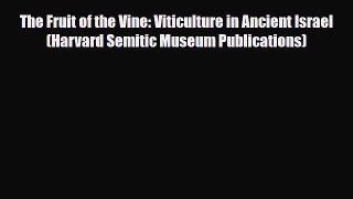 PDF Download The Fruit of the Vine: Viticulture in Ancient Israel (Harvard Semitic Museum Publications)