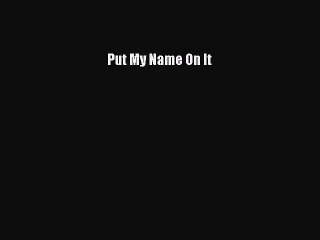 PDF Download Put My Name On It Read Full Ebook