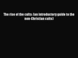The rise of the cults: (an introductory guide to the non-Christian cults) [Read] Online
