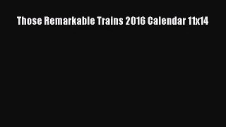 [PDF Download] Those Remarkable Trains 2016 Calendar 11x14 [Read] Online