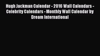 [PDF Download] Hugh Jackman Calendar - 2016 Wall Calendars - Celebrity Calendars - Monthly