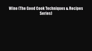 PDF Download Wine (The Good Cook Techniques & Recipes Series) Read Online
