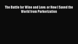 PDF Download The Battle for Wine and Love: or How I Saved the World from Parkerization Read