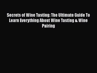 PDF Download Secrets of Wine Tasting: The Ultimate Guide To Learn Everything About Wine Tasting