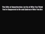 [PDF Download] The Gifts of Imperfection: Let Go of Who You Think You're Supposed to Be and