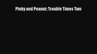 [PDF Download] Pinky and Peanut Trouble Times Two [PDF] Full Ebook