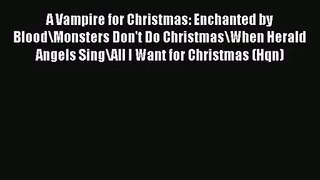 PDF Download A Vampire for Christmas: Enchanted by Blood\Monsters Don't Do Christmas\When Herald