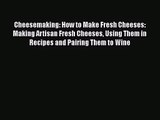 PDF Download Cheesemaking: How to Make Fresh Cheeses: Making Artisan Fresh Cheeses Using Them