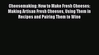 PDF Download Cheesemaking: How to Make Fresh Cheeses: Making Artisan Fresh Cheeses Using Them