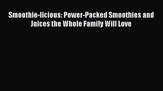PDF Download Smoothie-licious: Power-Packed Smoothies and Juices the Whole Family Will Love